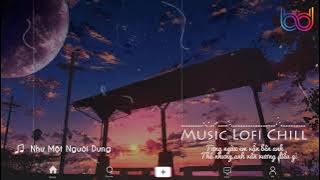 Như Một Người Dưng Lofi - Từng Ngày Em Vẫn Bên Anh Lofi - Thay Lòng Lofi | Kho Nhạc Lofi Chill Buồn