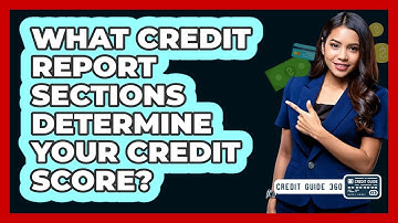 What Credit Report Sections Determine Your Credit Score? - CreditGuide360.com