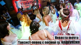 Таксист-певец с песней гр. НАШЕVREMЯ - Невеста-мечта. Таксист-певец с песней гр. НАШЕVREMЯ - Невеста-мечта.