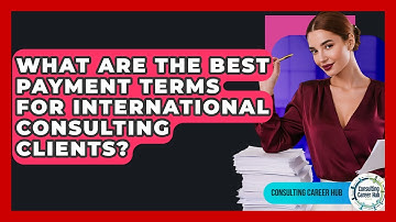 What Are The Best Payment Terms For International Consulting Clients? - Consulting Career Hub