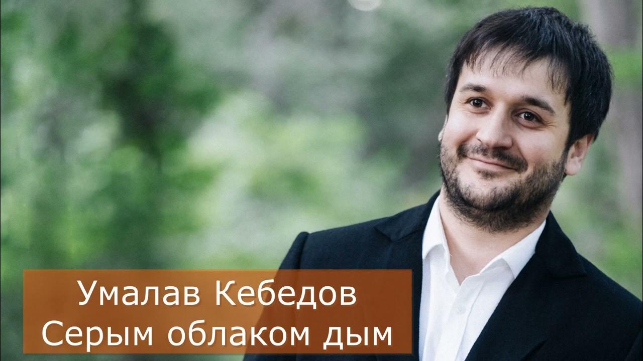 Умалав кебедов. Умалав Кебедов серым облаком дым.