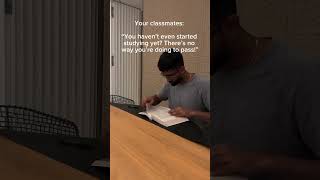 You haven't even started studying yet?