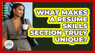 What Makes A Resume Skills Section Truly Unique? - Job Success Network