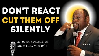 DON'T REACT CUT THEM OFF SILENTLY | || BEST MOTIVATIONAL SPEECH BY DR. MYLES MUNROE