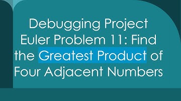 Debugging Project Euler Problem 11: Find the Greatest Product of Four Adjacent Numbers