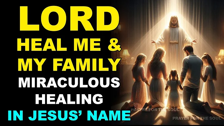 LORD, HEAL ME AND MY FAMILY | MIRACULOUS HEALING PRAYER FROM HEAD TO TOE IN JESUS NAME