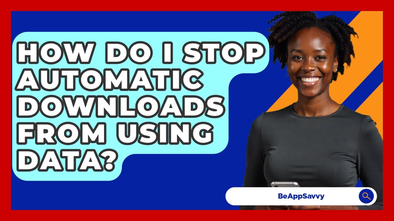 How Do I Stop Automatic Downloads From Using Data? - Be App Savvy