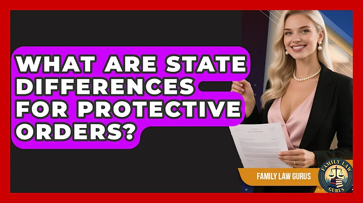 What Are State Differences For Protective Orders? - Family Law Gurus