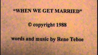 "When We Get Married" © copyright 1986 by Rene Teboe