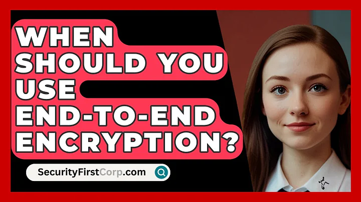 When Should You Use End-to-end Encryption? - SecurityFirstCorp.com