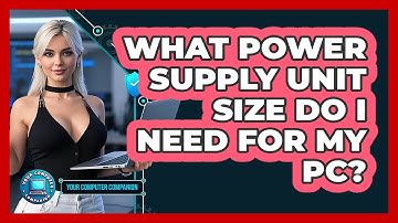 What Power Supply Unit Size Do I Need For My PC? - Your Computer Companion
