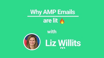 Why AMP Emails are LIT 🔥 with Liz Willits