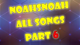 NoahsNoah ALL SONGS (WITH NAMES) PART 6!