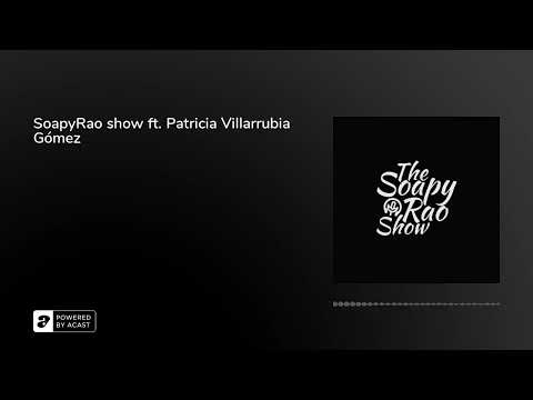 SoapyRao show ft. Patricia Villarrubia Gómez | Episode 93 ...
