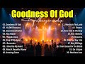Goodness Of God Best Worship Songs 2025 Top Christian Music Hillsong Worship Best Praise Songs Goodness Of God Best Worship Songs 2025 Top Christian Music Hillsong Worship Best Praise Songs