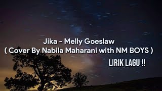 JIKA - MELLY GOESLAW || Cover By Nabila Maharani with NM BOYS ) || LIRIK LAGU !!