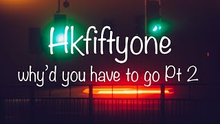 Watch Hkfiftyone Whyd You Have To Go Pt 2 video