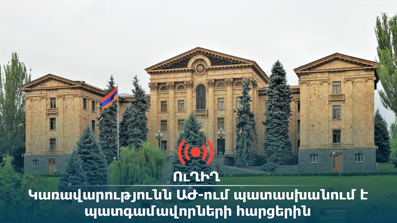 ՈւՂԻՂ․ Կառավարությունն ԱԺ-ում պատասխանում է պատգամավորների հարցերին