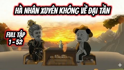 Full Tập 1 - 52 | Hà Nhân Xuyên Không Về Đại Tần | Tùng Sub 
