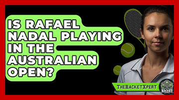Is Rafael Nadal Playing In The Australian Open? - The Racket Xpert
