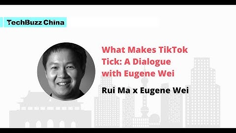 Tech Buzz China Ep. 72: What Makes TikTok Tick: A Dialogue With Eugene Wei