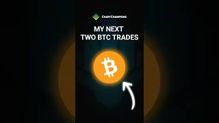 My Next Two BTC Trades