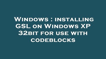 Windows : installing GSL on Windows XP 32bit for use with codeblocks