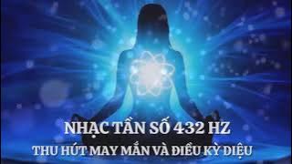 Nhạc Tần Số 432 Hz  - Thu hút may mắn,  tình yêu và những điều kì diệu