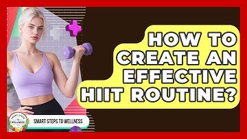 How To Create An Effective HIIT Routine? - Smart Steps to Wellness