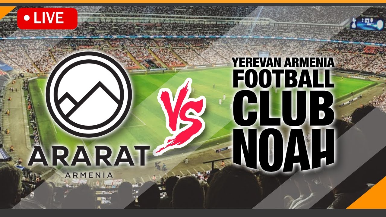 🔴FC Ararat-Armenia VS FC Noah LIVE Match Score Streaming | Armenian ...