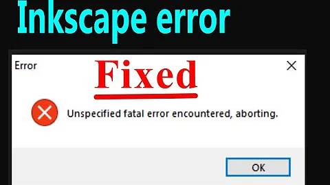 Unspecified fatal error encounter, aborting Inkscape