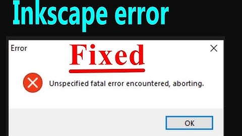 Unspecified fatal error encounter, aborting Inkscape