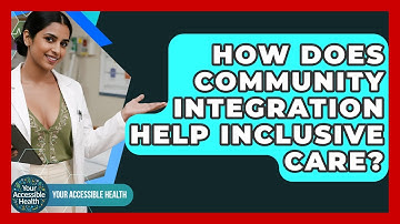 How Does Community Integration Help Inclusive Care? - Your Accessible Health