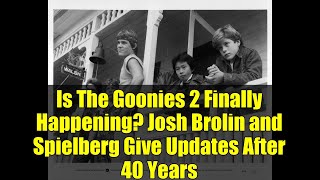 Is The Goonies 2 Finally Happening? Josh Brolin and Spielberg Give Updates After 40 Years