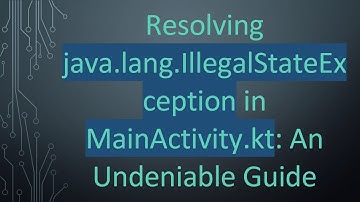 Resolving java.lang.IllegalStateException in MainActivity.kt: An Undeniable Guide