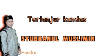 TERLANJUR KANDAS (LIRIK) - SHOLAWAT SYUBBANUL MUSLIMIN