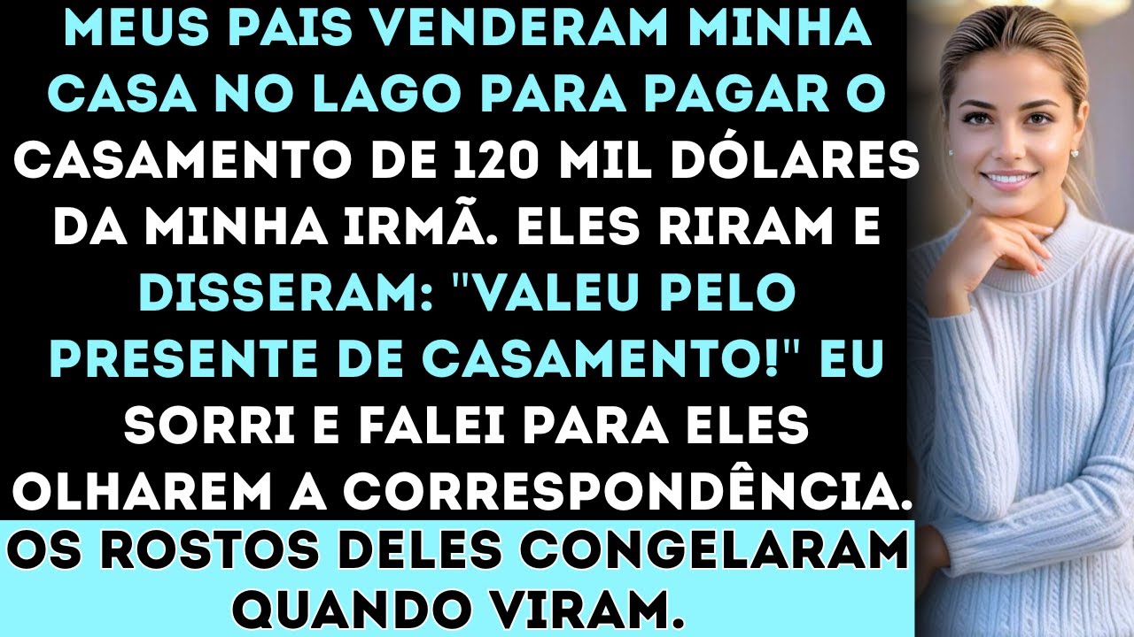 Meus pais venderam minha casa no lago para bancar o casamento de 120 mil dólares da minha irmã...