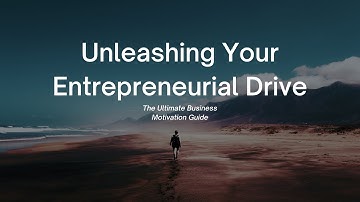 Unleashing Your Entrepreneurial Drive: The Ultimate Business Motivation Guide