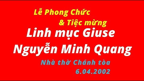 Lễ Phong chức & Tiệc mừng Linh mục Giuse Nguyễn Minh Quang
