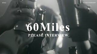 PLEASE INTERVIEW EP.13 : 60 Miles