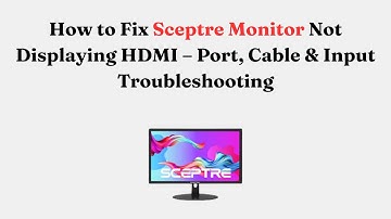 How to Fix Sceptre Monitor Not Displaying HDMI – Port, Cable & Input Troubleshooting