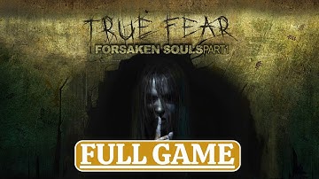 TRUE FEAR: FORSAKEN SOULS PART 1 Gameplay Walkthrough - FULL GAME (No Commentary)