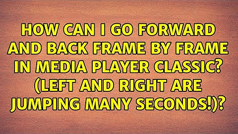 How can I go forward and back frame by frame in media player classic? (left and right are...