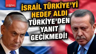 İsrail Türkiyeyi Hedef Aldı Türkiyeden Yanıt Gecikmedi