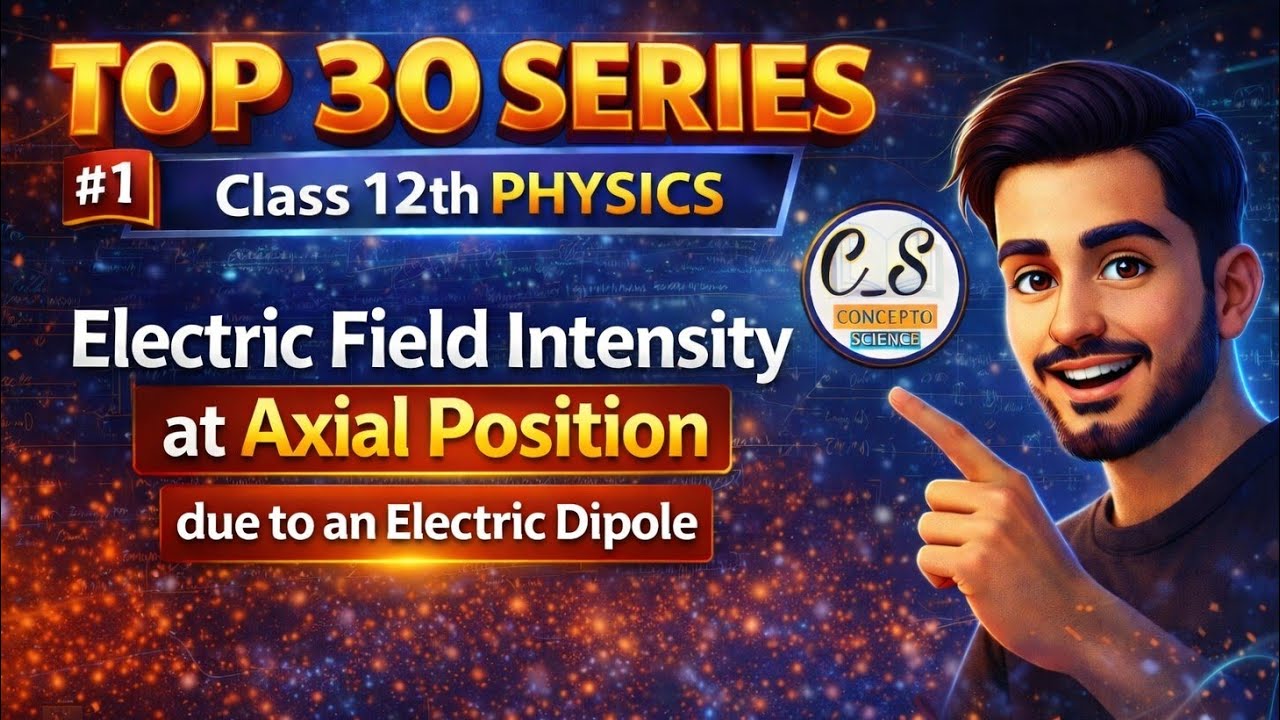 Electric Field Intensity at Axial Position 🔥 Class 12 Physics | TOP 30 SERIES CBSE/MP