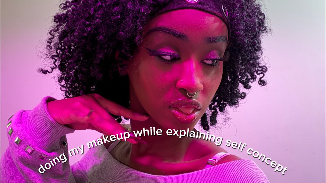 doing my makeup while explaining self concept