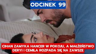 PANNA MLODA, ODCINEK 99: CIHAN ZAMYKA HANCER W POKOJU, A MAŁŻEŃSTWO DERYI I CEMILA ROZPADA SIĘ NA ZA