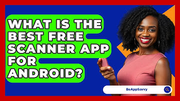 What Is The Best Free Scanner App For Android? - Be App Savvy