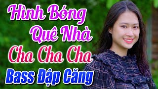 Nhạc Sống Thôn Quê HÌNH BÓNG QUÊ NHÀ Bass Đập Căng Đét 2023 - Cha Cha Cha Quê Hương Không Quảng Cáo