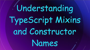 Understanding TypeScript Mixins and Constructor Names